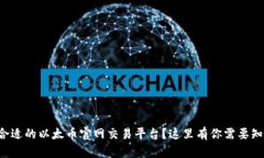 如何选择合适的以太币官网交易平台？这里有你