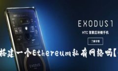 你知道如何搭建一个Ethereum私有网络吗？快来看看