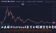 你知道以太坊（Ethereum）是什么吗？探索它的奇妙