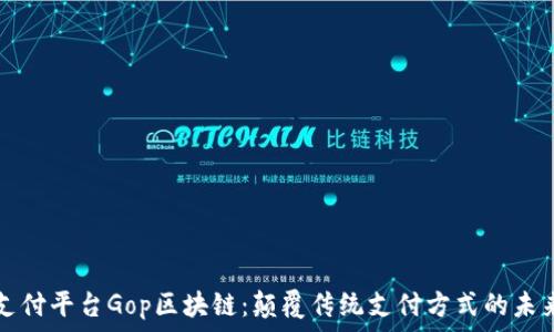   
支付平台Gop区块链：颠覆传统支付方式的未来