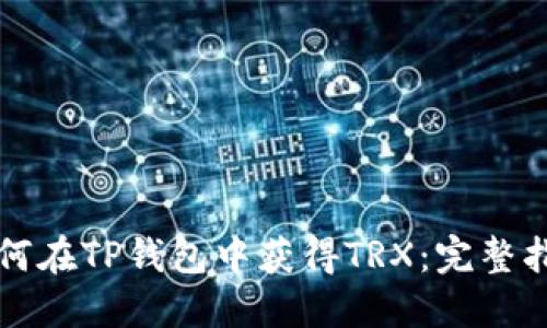 如何在TP钱包中获得TRX：完整指南