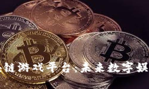 中国的区块链游戏平台：未来数字娱乐的新趋势