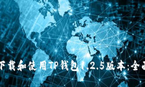 如何下载和使用TP钱包1.2.5版本：全面指南