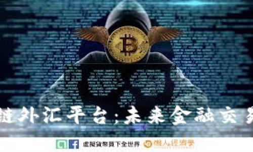 中国区块链外汇平台：未来金融交易的新趋势