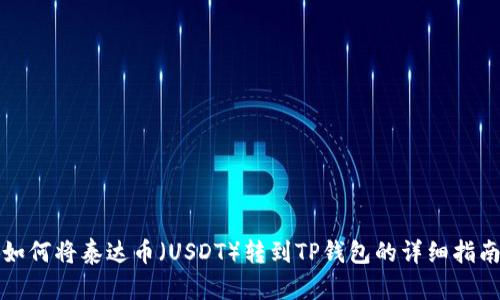 如何将泰达币（USDT）转到TP钱包的详细指南