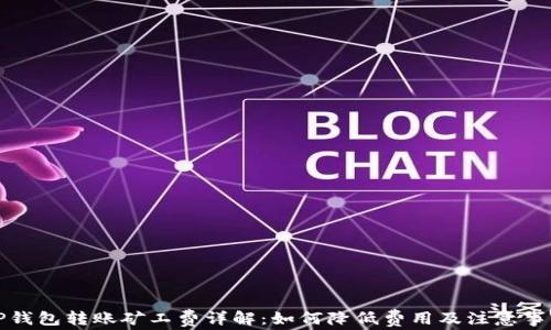 
TP钱包转账矿工费详解：如何降低费用及注意事项