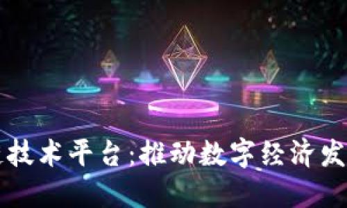 广西区块链技术平台：推动数字经济发展的新引擎