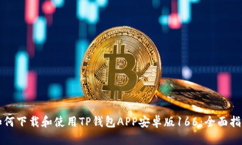 如何下载和使用TP钱包APP安卓版166：全面指南