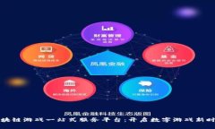 区块链游戏一站式服务平台：开启数字游戏新时