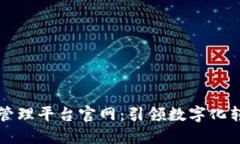 区块链项目管理平台官网：引领数字化转型的新